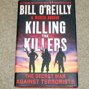 KILLING THE KILLERS The Secret War Against Terrorists by Bill O’Reilly Hardcover